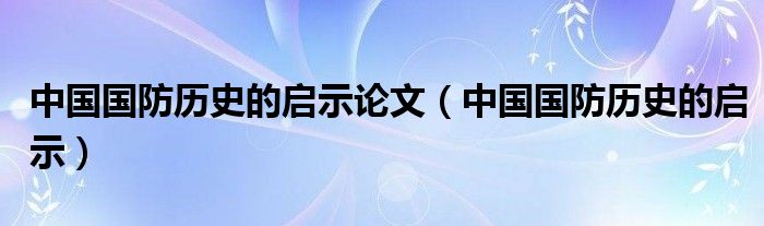 中國(guó)國(guó)防歷史的啟示，中國(guó)國(guó)防歷史的啟示與經(jīng)驗(yàn)教訓(xùn)